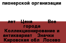 1.1)  пионерской организации 40 лет › Цена ­ 249 - Все города Коллекционирование и антиквариат » Значки   . Кировская обл.,Лосево д.